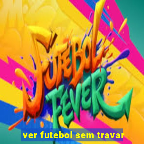 ver futebol sem travar